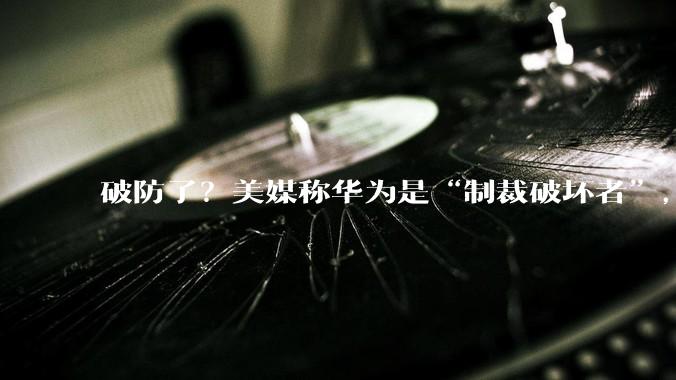 破防了？美媒称华为是“制裁破坏者”，华为韬τ定律到底有多强？_芯片_技术_散热