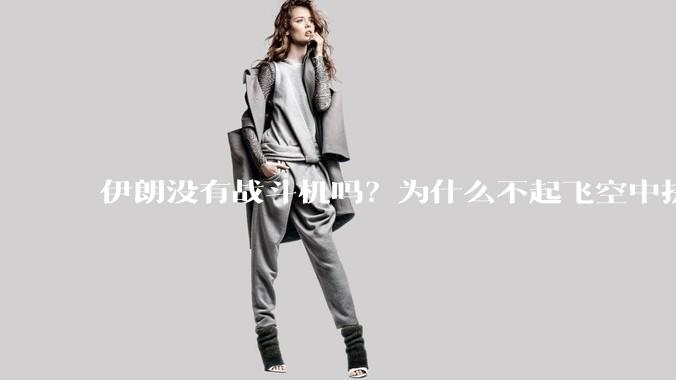 伊朗没有战斗机吗？为什么不起飞空中拼***？