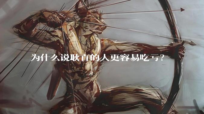 为什么说耿直的人更容易吃亏？